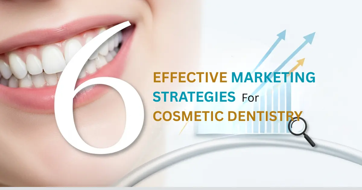 6 Effective Marketing Strategies for Cosmetic Dentistry